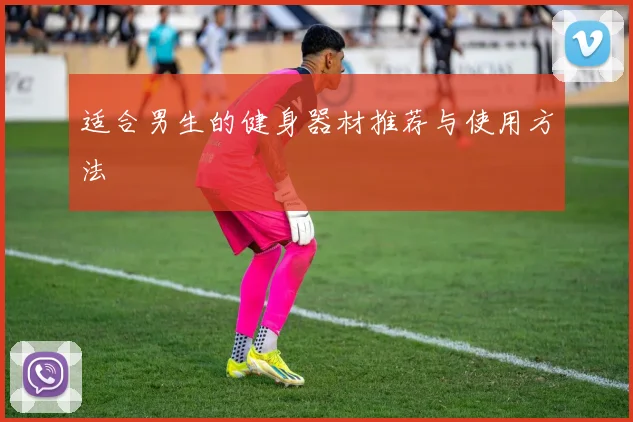 适合男生的健身器材推荐与使用方法