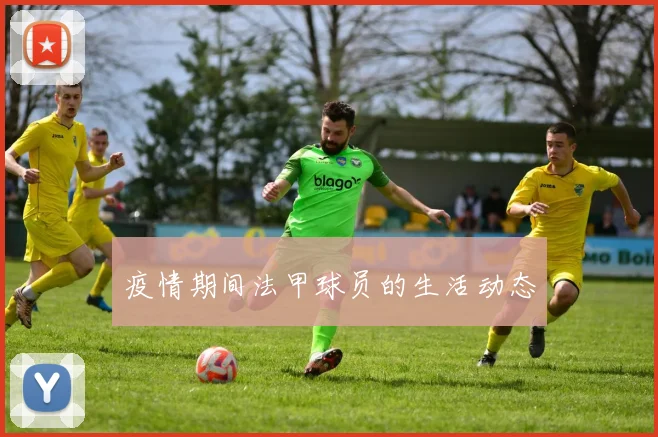 疫情期间法甲球员的生活动态